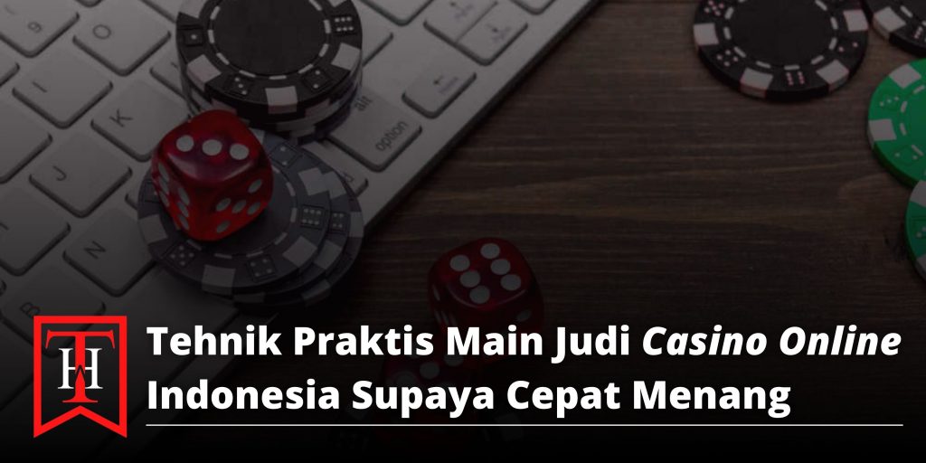Tehnik Praktis Main Judi Casino Online Indonesia Supaya Cepat Menang